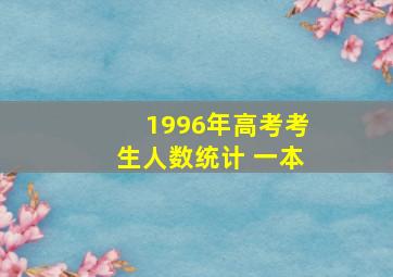 1996年高考考生人数统计 一本